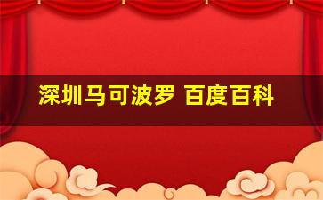 深圳马可波罗 百度百科